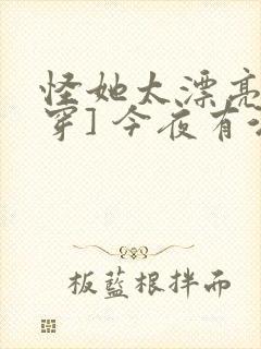 怪她太漂亮[快穿] 今夜有酒