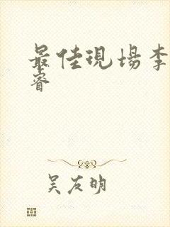 最佳现场李晟张睿