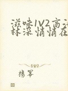 滋味1V2商洛林深悄悄在线阅读