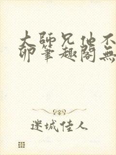 大师兄他不停产卵笔趣阁无弹窗