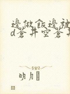 边做饭边被躁bd苍井空苍井空