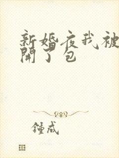 新婚夜我被伴郎开了包