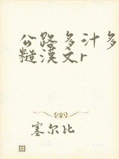 公路多汁多肉的糙汉文r