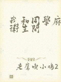 我和同学麻麻在卫生间