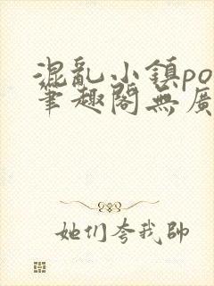 混乱小镇pop笔趣阁无广告