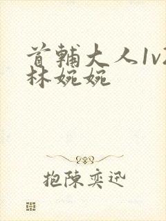 首辅大人1v2林婉婉