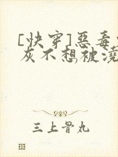 [快穿]恶毒炮灰不想被浇灌