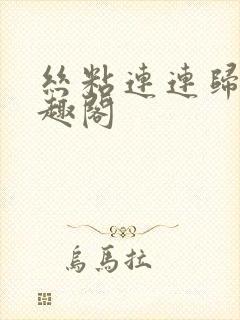 丝粘连连归寻笔趣阁