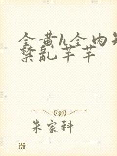 全黄h全肉短篇禁乱芊芊