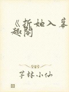 《折她入幕》笔趣阁