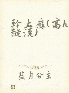 干上瘾(高h,糙汉)