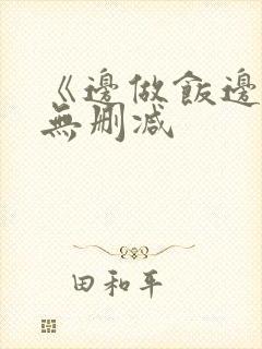 《边做饭边躁》无删减