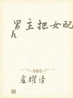 男主把女配喂饱h