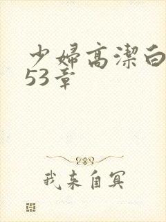 少妇高洁白义第53章