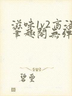 滋味1v2商洛笔趣阁无弹窗