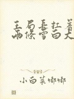 王局长扛着白洁两条雪白大腿