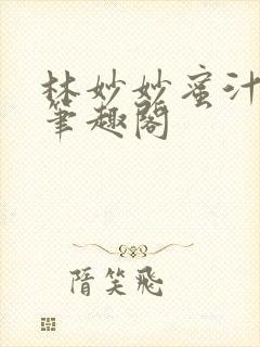 林妙妙蜜汁樱桃笔趣阁