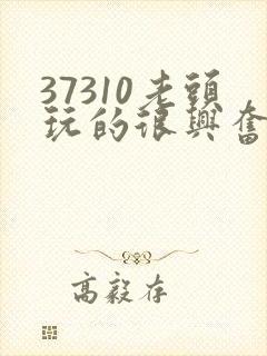 37310老头玩的很兴奋