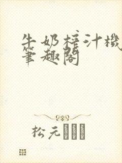 牛奶榨汁机po笔趣阁