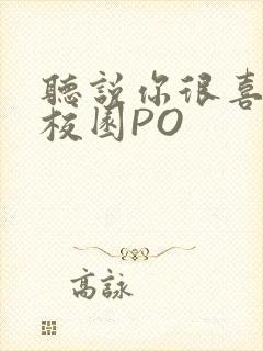 听说你很喜欢我校园PO