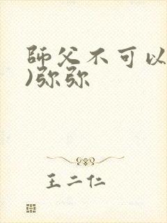 师父不可以(限)弥弥