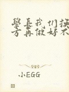 学长我们换个地方再做好不好