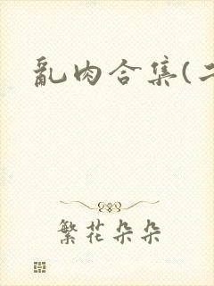 乱肉合集(二)