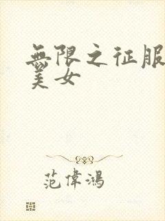 无限之征服天下美女