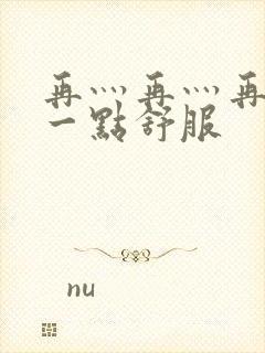 再灬再灬再灬深一点舒服