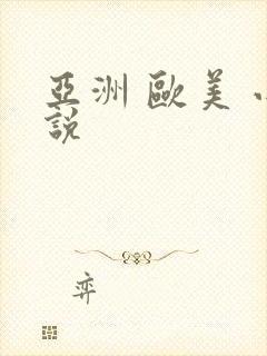 亚洲 欧美 小说