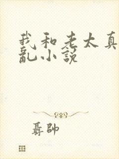 我和老太真实的乱小说