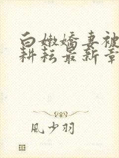 白嫩娇妻被别人耕耘最新章节