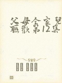 父母全家儿女大联欢第12集