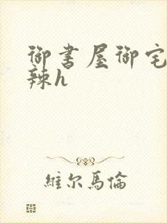 御书屋御宅屋高辣h