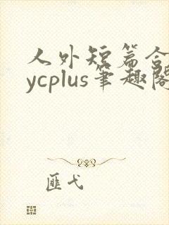 人外短篇合集bycplus笔趣阁