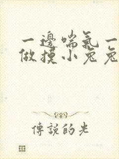 一边喘气一边叫做摸小兔兔作