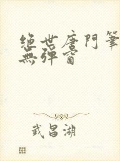 绝世唐门笔趣阁无弹窗