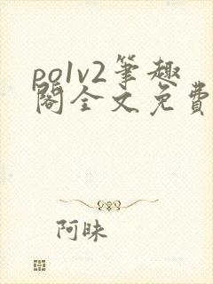 po1v2笔趣阁全文免费阅读