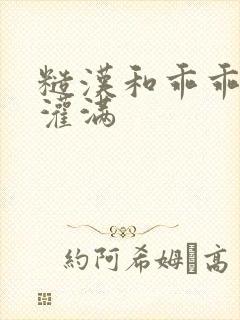 糙汉和乖乖女H灌满