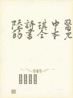 陆诗琪中医陈叔的书全本免费阅读