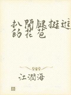 扒开腿挺进湿润的花苞