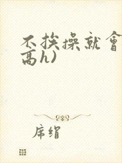 不挨操就会死(高h)