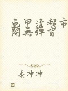 龟甲清超市笔趣阁无弹窗