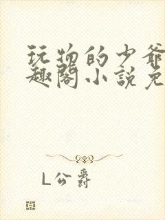 玩物的少爷们笔趣阁小说免费阅读