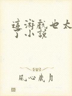 这游戏也太真实了小说