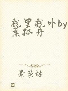 戏里戏外by一叶孤舟