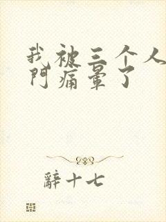 我被三个人开三门痛晕了