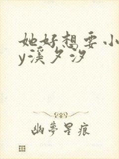 她好想要小说by溪夕汐
