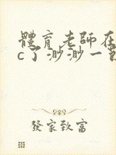 体育老师在单杠c了渺渺一节课