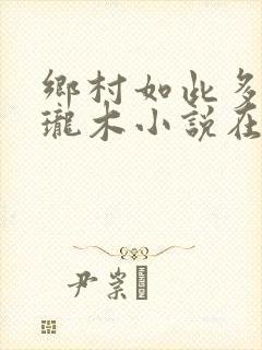 乡村如此多娇玲珑木小说在线阅读